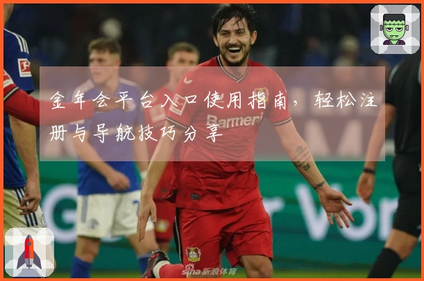 金年会平台入口使用指南，轻松注册与导航技巧分享