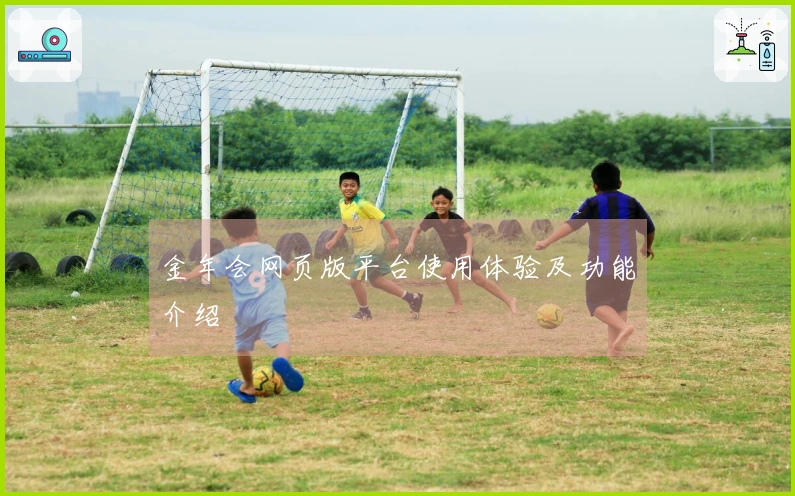 金年会网页版平台使用体验及功能介绍