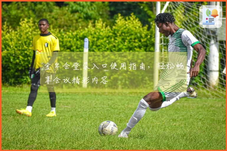 金年会登录入口使用指南，轻松畅享会议精彩内容